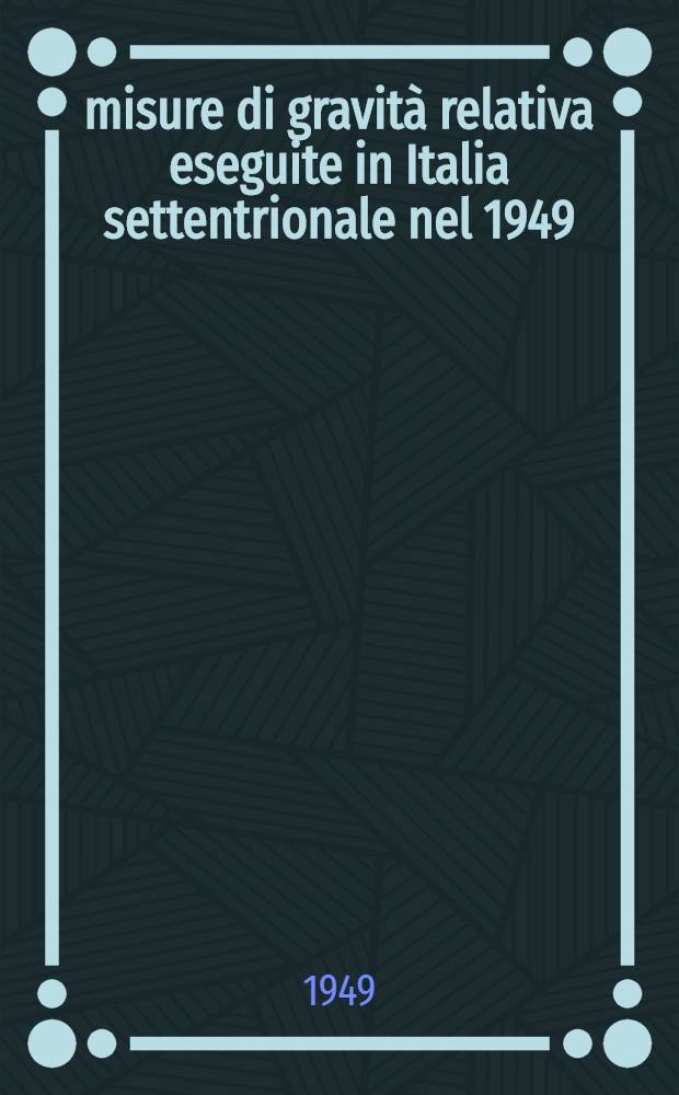 51 misure di gravità relativa eseguite in Italia settentrionale nel 1949