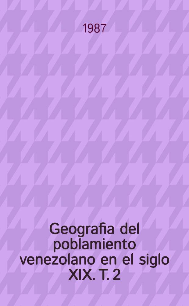 Geografia del poblamiento venezolano en el siglo XIX. T. 2