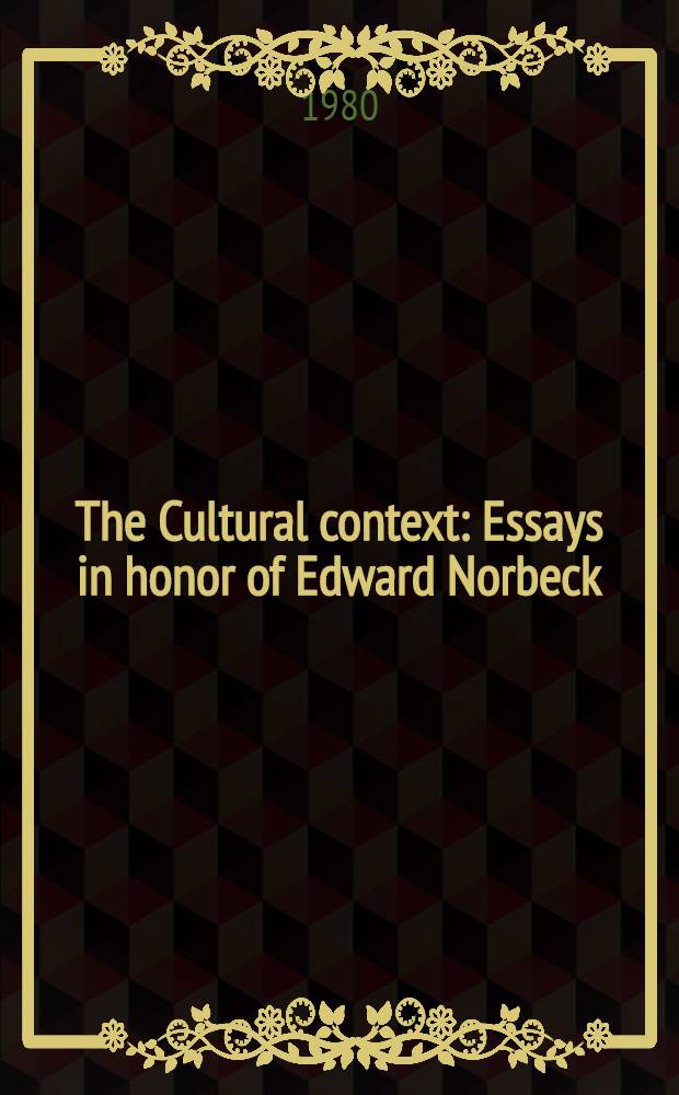 The Cultural context : Essays in honor of Edward Norbeck