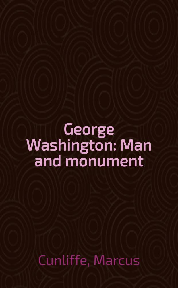 George Washington : Man and monument