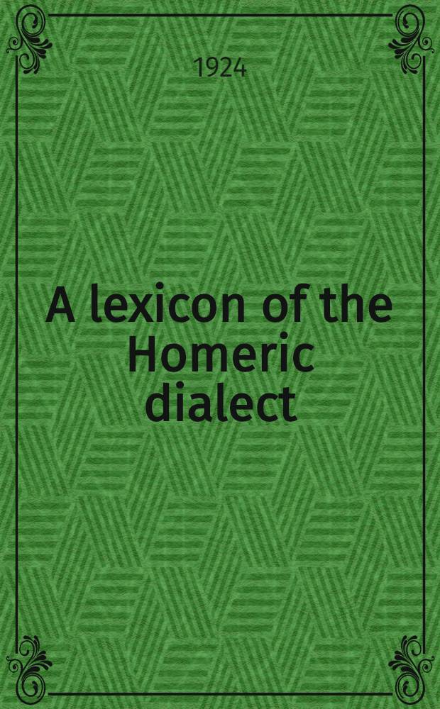 A lexicon of the Homeric dialect