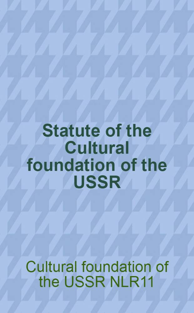 Statute of the Cultural foundation of the USSR : Adopted by the Conf. of the sponsors of the Cultural foundation of the USSR, Nov. 12, 1986, Moscow