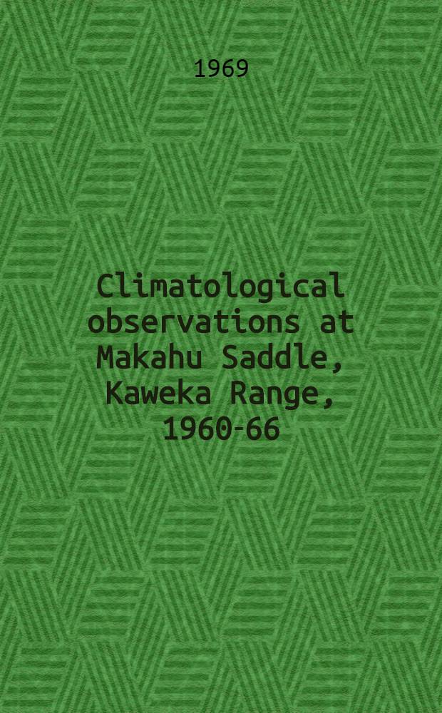 Climatological observations at Makahu Saddle, Kaweka Range, 1960-66