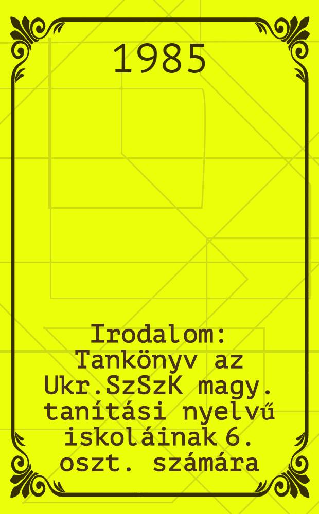 Irodalom : Tankönyv az Ukr.SzSzK magy. tanítási nyelvű iskoláinak 6. oszt. számára