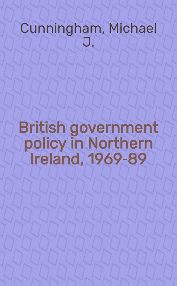 British government policy in Northern Ireland, 1969-89 : Its nature a. execution