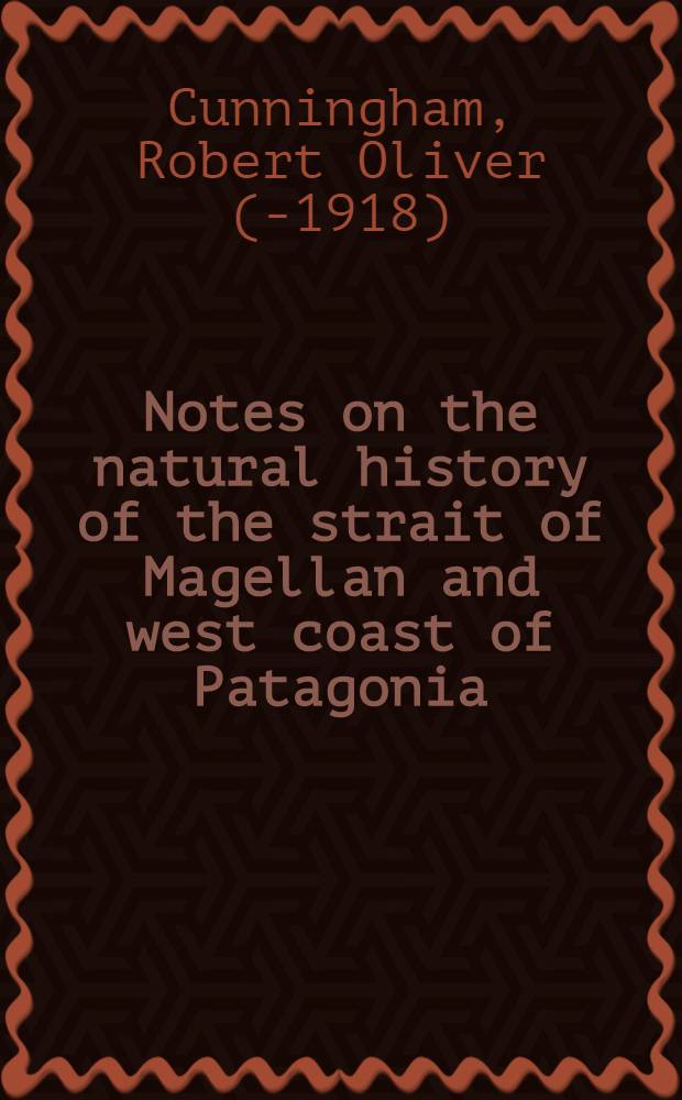 Notes on the natural history of the strait of Magellan and west coast of Patagonia : Made during the voyage of H. M. S. "Nassau" in the years 1866, 67, 68 & 69