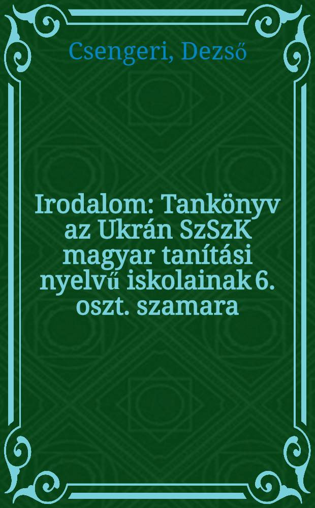 Irodalom : Tankönyv az Ukrán SzSzK magyar tanítási nyelvű iskolainak 6. oszt. szamara