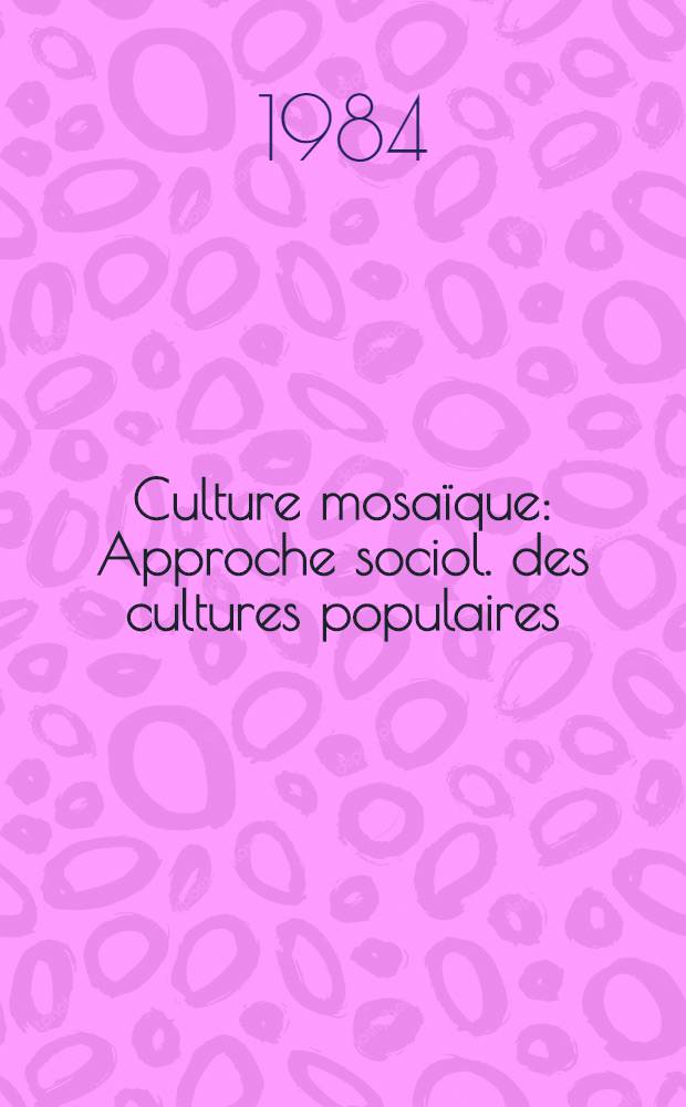 Culture mosaïque : Approche sociol. des cultures populaires