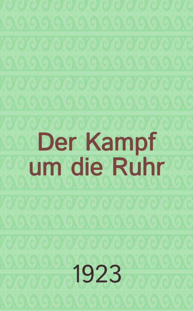 Der Kampf um die Ruhr : Frankreichs Raubzug und Deutschlands Abwehr