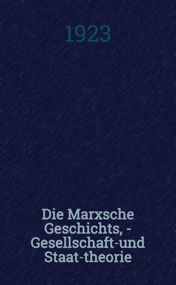 Die Marxsche Geschichts, - Gesellschafts- und Staats- theorie : Grunfzüge der Marxschen Soziologie : Bd. 1-2