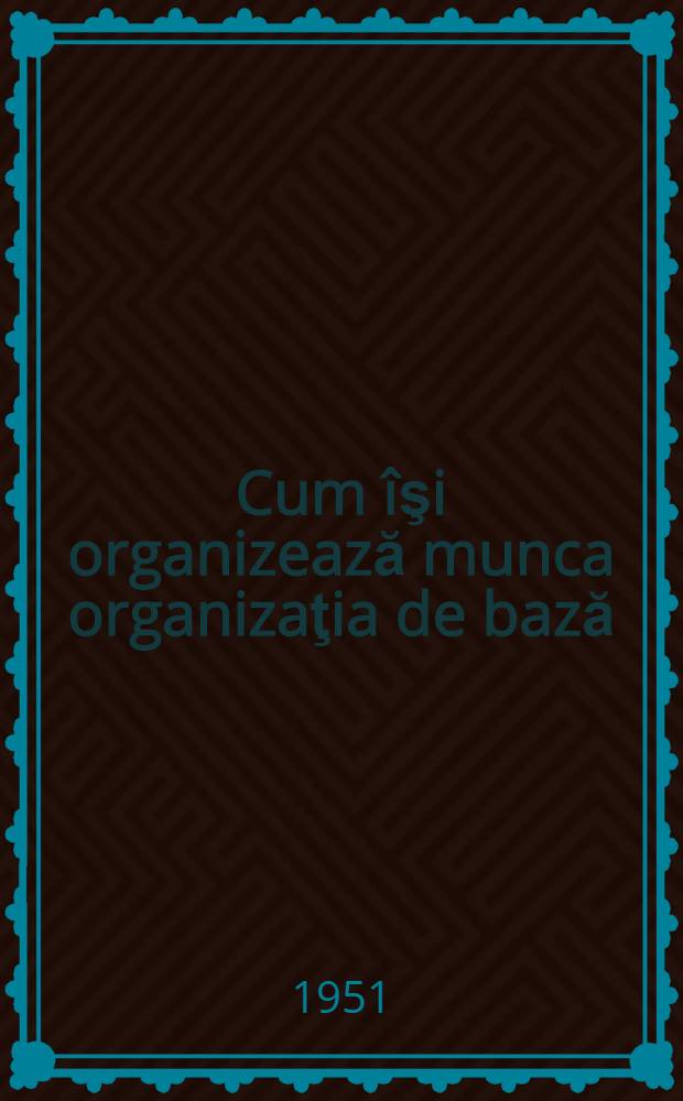 Cum îşi organizează munca organizaţia de bază