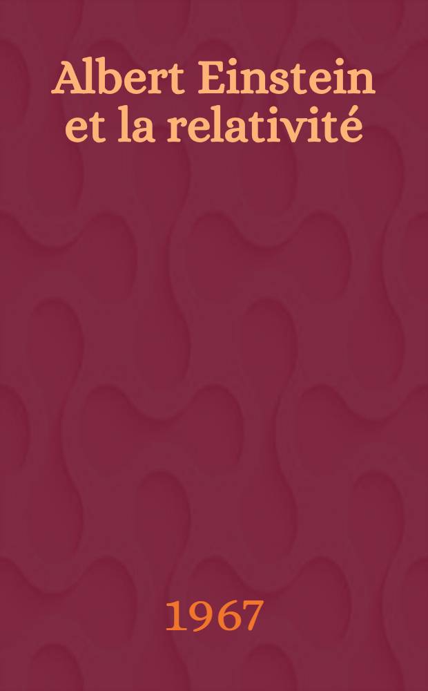 Albert Einstein [et la relativité] : Choix de textes, bibliographie, portraits, fac-similés