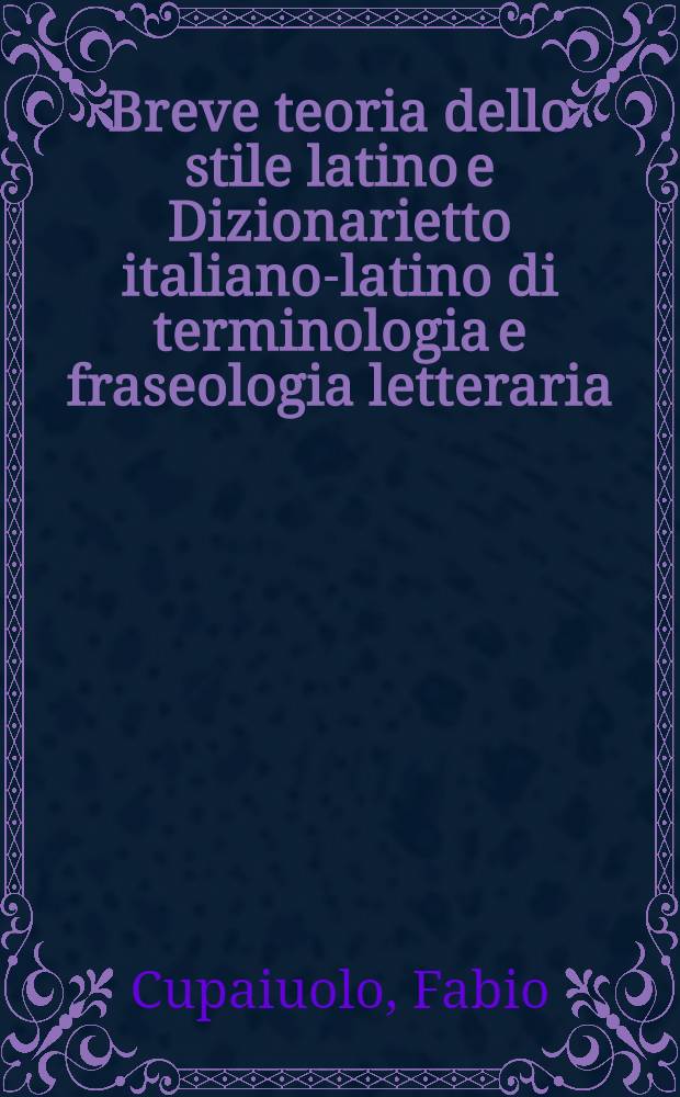 Breve teoria dello stile latino e Dizionarietto italiano-latino di terminologia e fraseologia letteraria