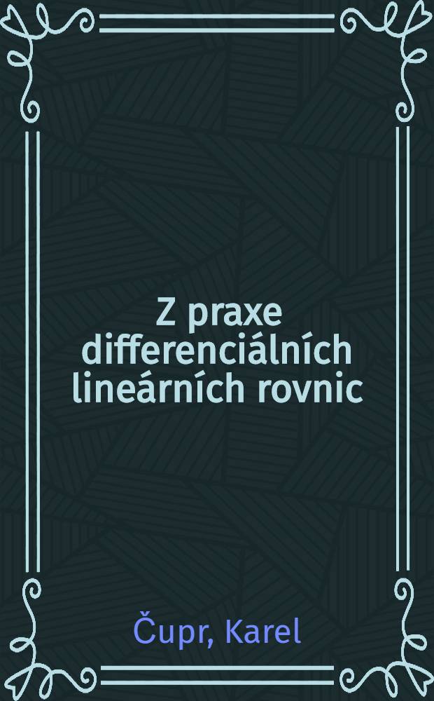 ... Z praxe differenci&aacute;ln&iacute;ch line&aacute;rn&iacute;ch rovnic : S podporou Ministerstva &scaron;kolstv&iacute; a n&aacute;rodn&iacute; osvěty vyd&aacute;v&aacute; Česk&aacute; vysok&aacute; &scaron;kola technick&aacute; v Brně
