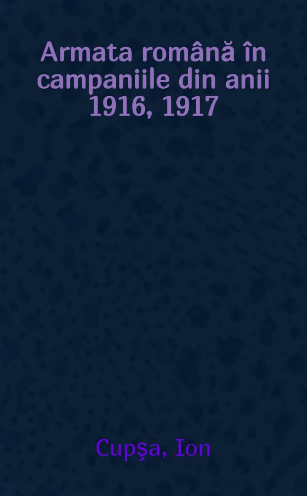 Armata rom&acirc;nă &icirc;n campaniile din anii 1916, 1917