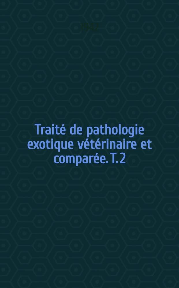 Trait&eacute; de pathologie exotique v&eacute;t&eacute;rinaire et compar&eacute;e. T. 2 : Maladies microbiennes