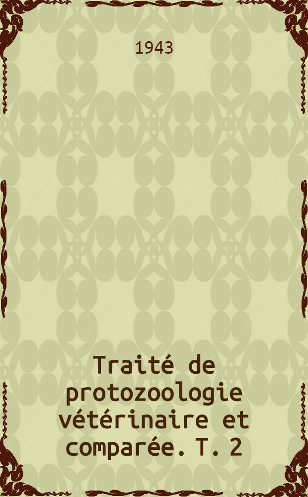 Traité de protozoologie vétérinaire et comparée. T. 2 : Spirochètes. Flagellés. Infusoires. Rhizopodes