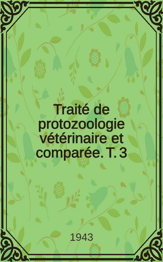 Traité de protozoologie vétérinaire et comparée. T. 3 : Sporozoaires