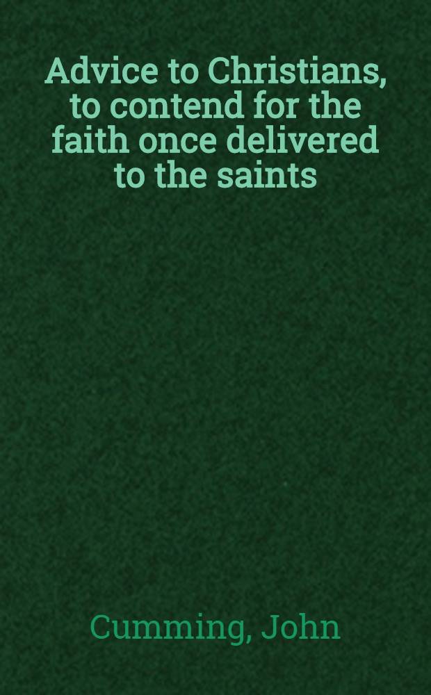 Advice to Christians, to contend for the faith once delivered to the saints : A discourse to a society of young men in Jewen street; on Easter-Monday, 1719, publish'd at their request : With marginal strictures: shewing, I. That the triumphs of the Arians, on the head of the generation of the Son, are groundless; II. That the characters of supremacy are applied to our Lordin Scripture; III. That plain Scripture-consequences are to be regarded as matters of revelation, etc
