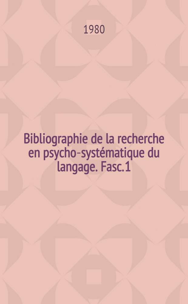 Bibliographie de la recherche en psycho-syst&eacute;matique du langage. Fasc. 1