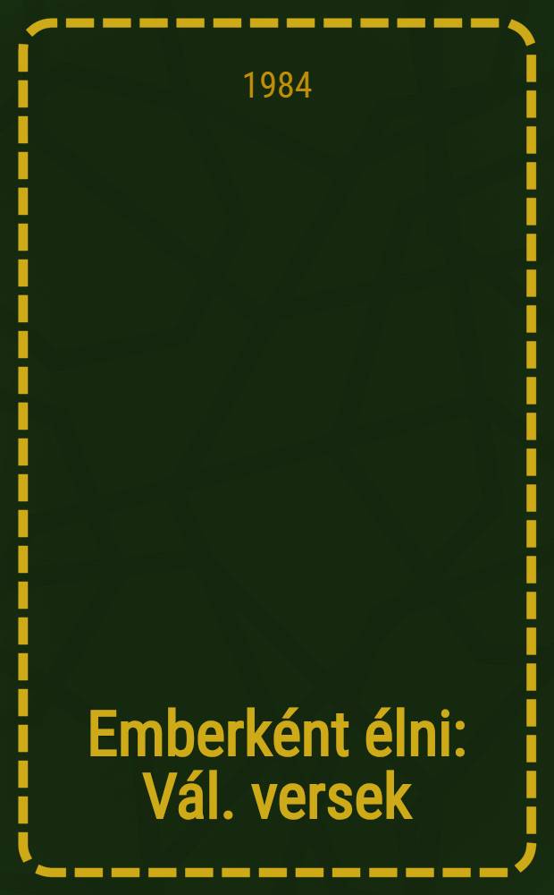 Emberként élni : Vál. versek