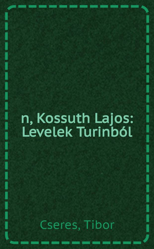 Én, Kossuth Lajos : Levelek Turinból : Regény