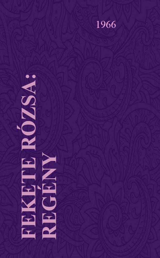 Fekete rózsa : Regény