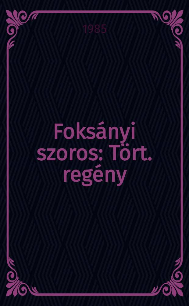 Foksányi szoros : Tört. regény