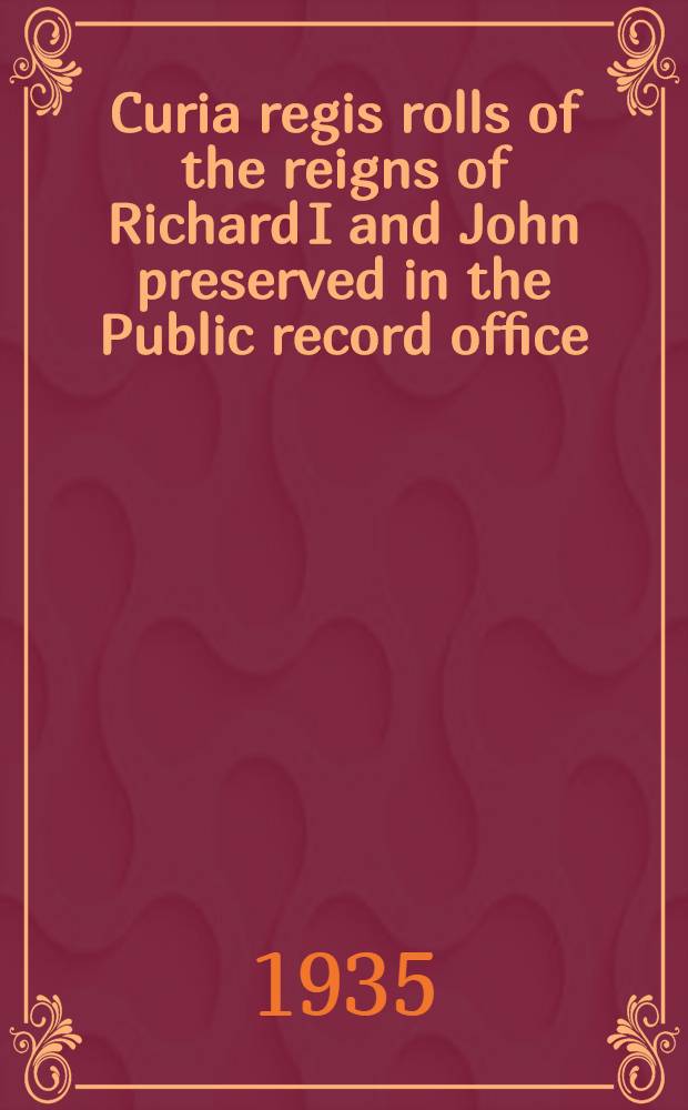Curia regis rolls of the reigns of Richard I and John preserved in the Public record office : Printed under the superintendence of the deputy keeper of the records