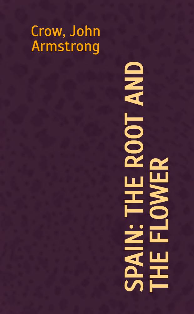 Spain : The root and the flower : An interpretation of Spain a. the Span. people