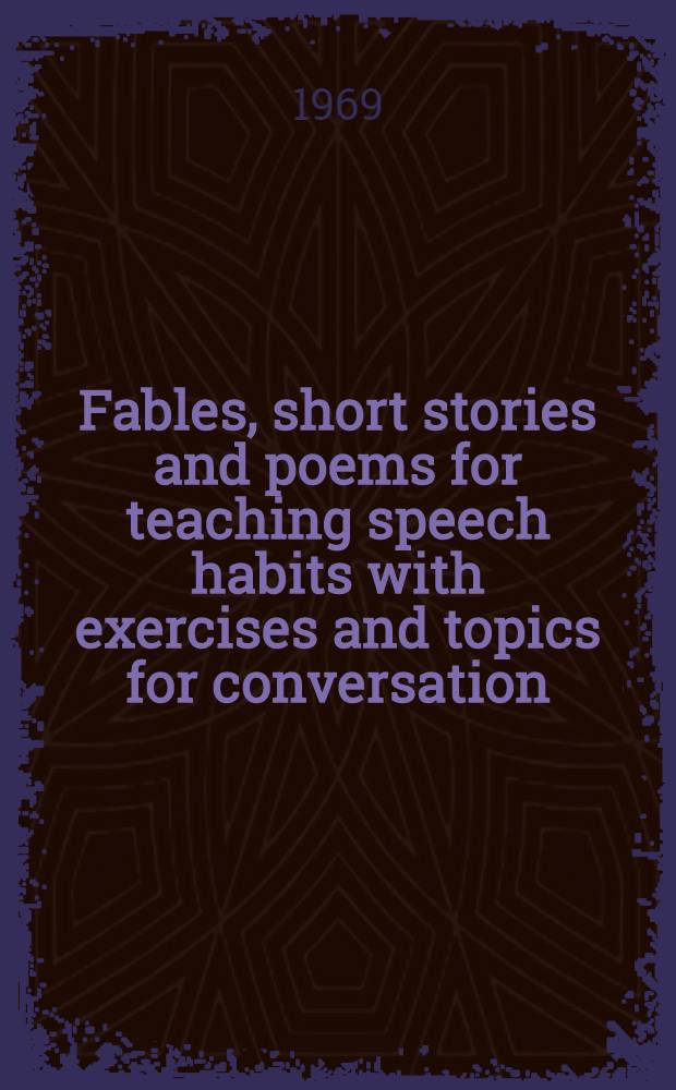 Fables, short stories and poems for teaching speech habits with exercises and topics for conversation