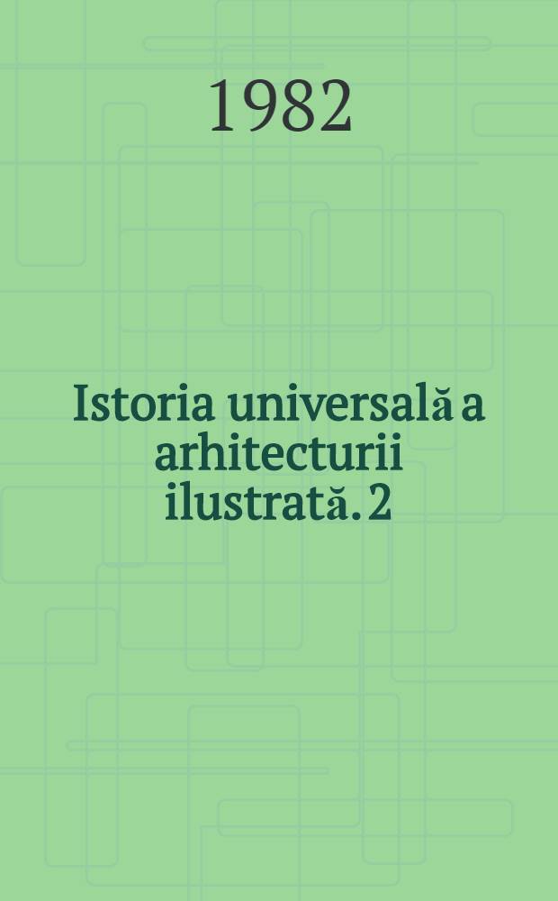 Istoria universală a arhitecturii ilustrată. 2