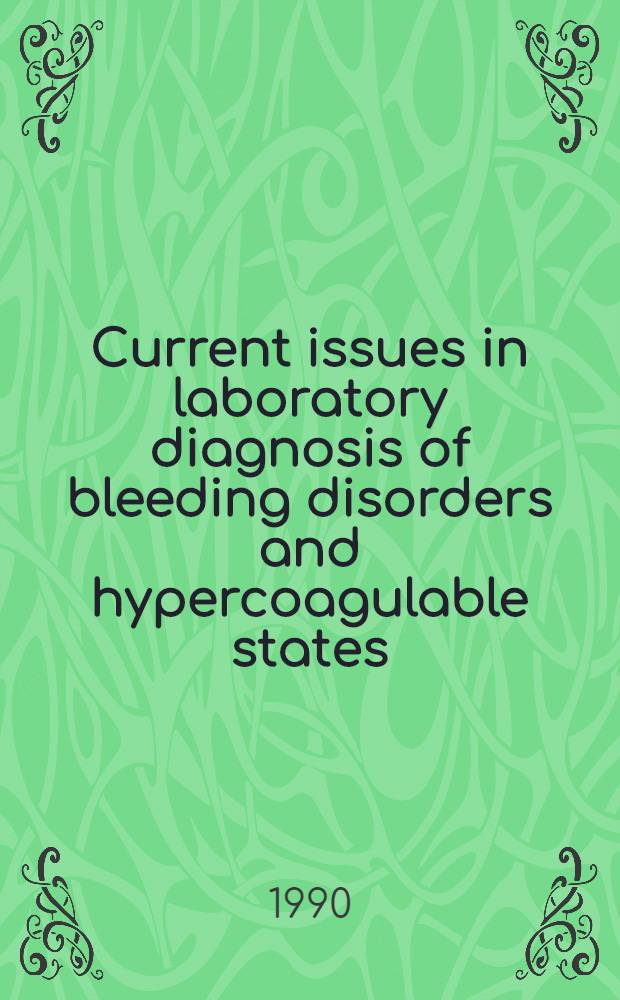 Current issues in laboratory diagnosis of bleeding disorders and hypercoagulable states : Extended versions of presentations made at the Hemostasis / Trombosis update-symposium held at St. Louis University med. center, Sept. 16-17, 1988