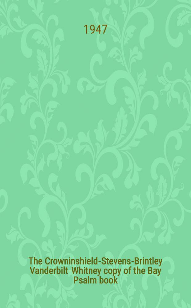 The Crowninshield-Stevens-Brintley Vanderbilt-Whitney copy of the Bay Psalm book : Public auction sale by direction of the Gertrude Vanderbilt Whitney trust for the sole benefit of the North Country community hospital Glen Cove, New York ..