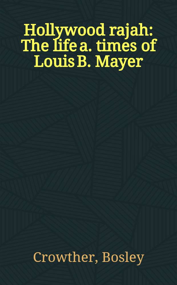 Hollywood rajah : The life a. times of Louis B. Mayer