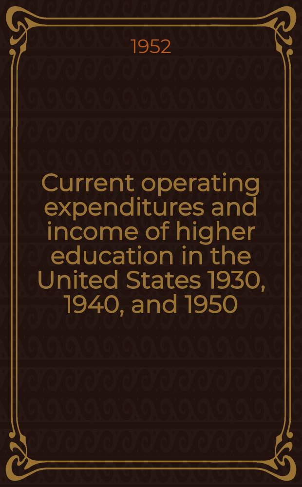 Current operating expenditures and income of higher education in the United States 1930, 1940, and 1950 : A staff technical paper : Publ. for the Commission of financing higher education