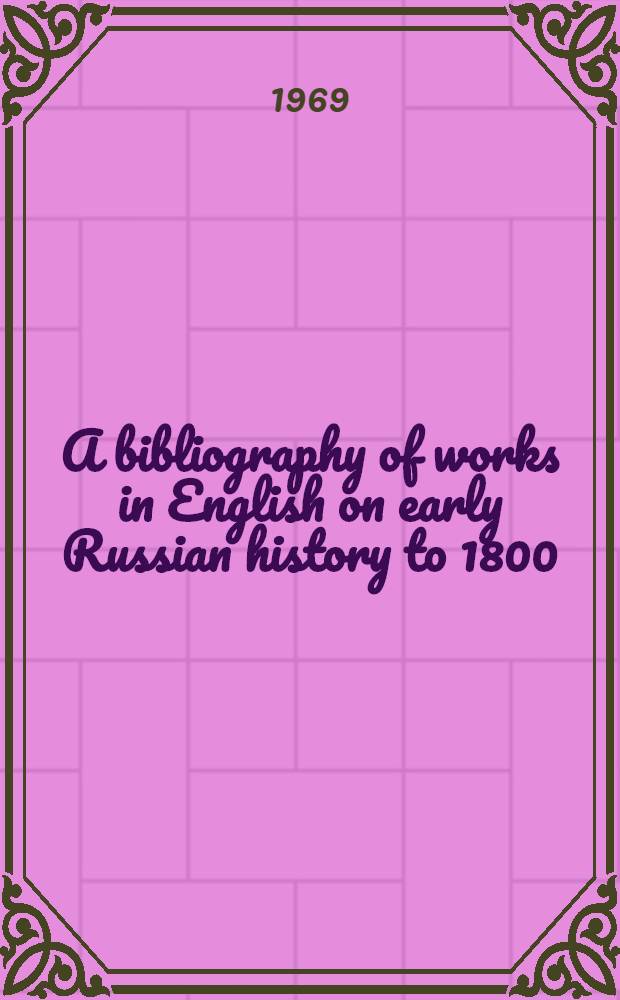A bibliography of works in English on early Russian history to 1800
