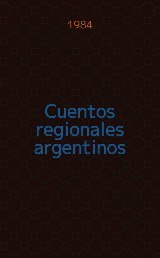 Cuentos regionales argentinos : Catamarca, Córdoba, Jujuy, Salta, Santiago del Estero y Tucumán : Antología