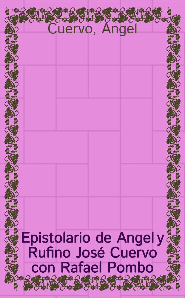 Epistolario de Angel y Rufino José Cuervo con Rafael Pombo