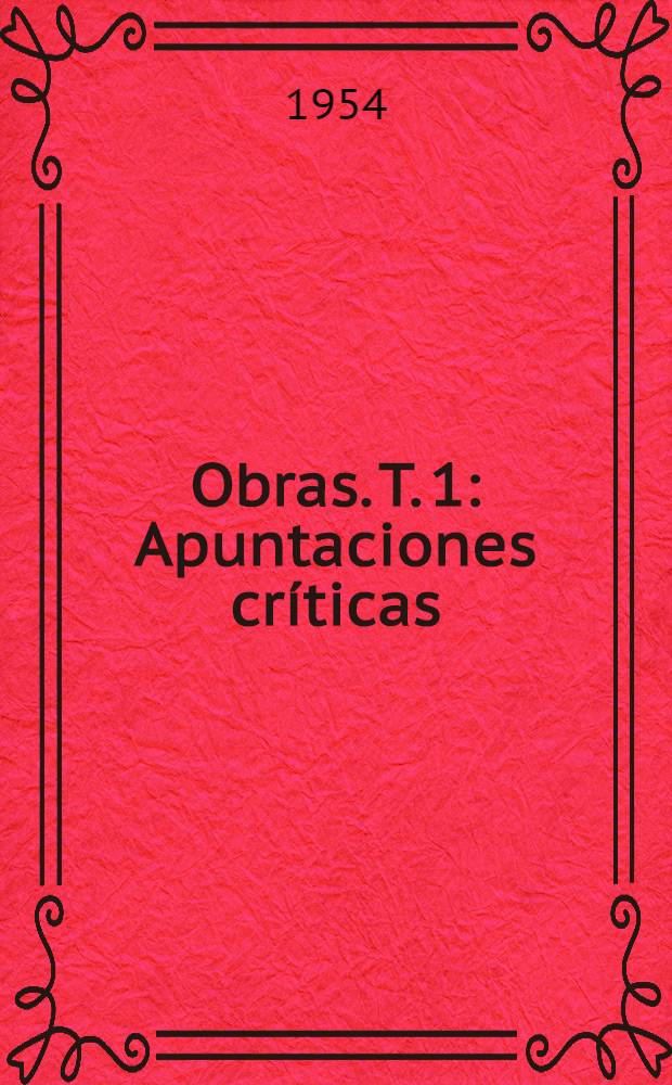 Obras. T. 1 : [Apuntaciones críticas ; Notas a la "Gramática" de Bello ; Muestra de un diccionario ; Diccionario de construcción y régimen de la lengua castellana ; Castellano popular y castellano literario]