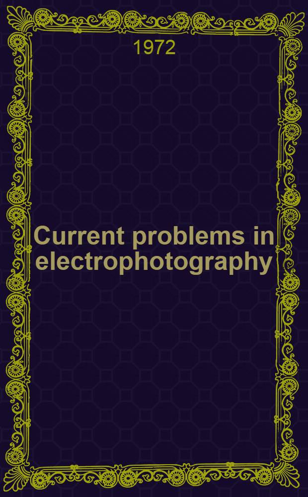 Current problems in electrophotography : Papers of the 3rd Europ. colloquium at Zürich, Aug. 1971