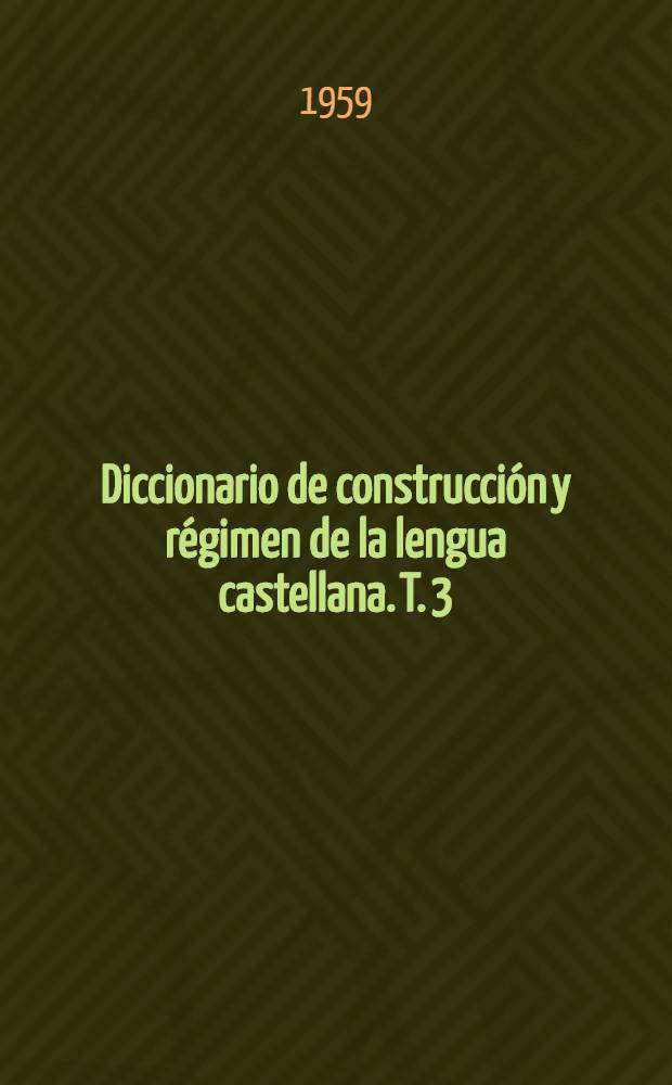 Diccionario de construcción y régimen de la lengua castellana. T. 3 : [E - H]