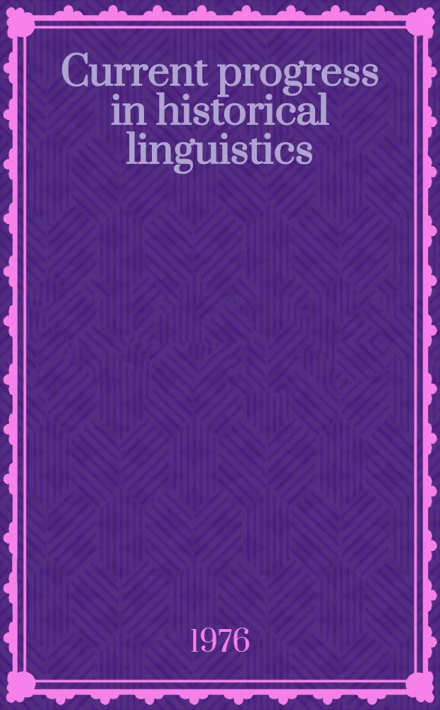 Current progress in historical linguistics : Proceedings of the Second Intern. conf. on hist. linguistics, Tucson, Arizona, 12-16 Jan. 1976