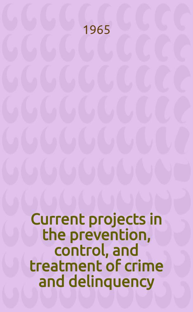 Current projects in the prevention, control, and treatment of crime and delinquency