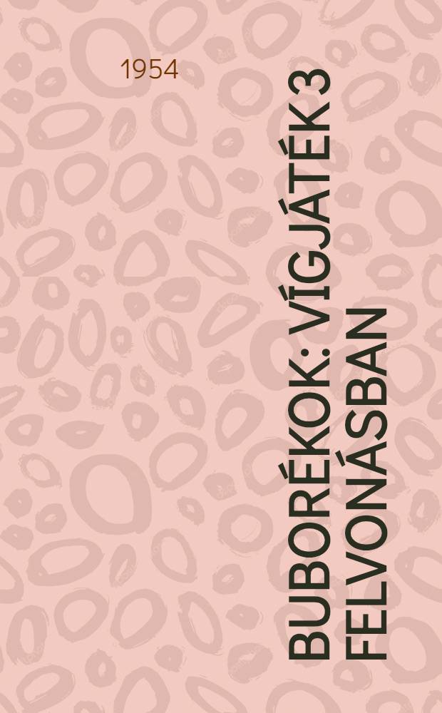 Bubor&eacute;kok : V&iacute;gj&aacute;t&eacute;k 3 felvon&aacute;sban