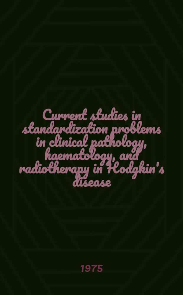 Current studies in standardization problems in clinical pathology, haematology, and radiotherapy in Hodgkin's disease : Proc. of the 3d Intern. Symposium of the Com. ital. per la standardizzazione dei metodi ematologici e di lat. (CISMEL), San Giovanni Rotondo, Italy, 12-14 Sept. 1974