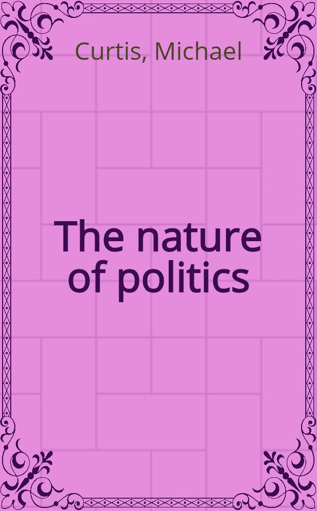 The nature of politics : The dynamics of political science examined by the leading modern exponents