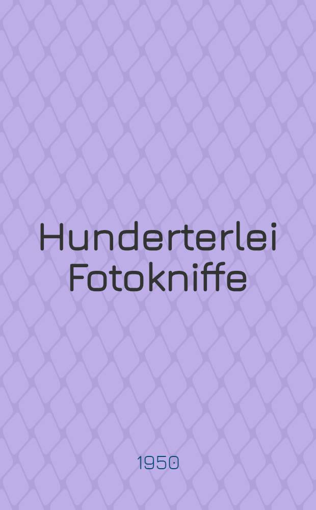 Hunderterlei Fotokniffe : Der Weg zu den Grenzen der Fotografie. Bd. 1