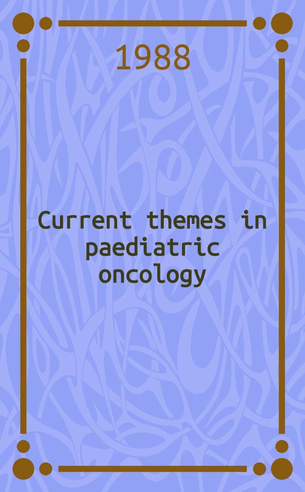 Current themes in paediatric oncology : Rep. of a. Symp. held in Bristol, Apr. 1987