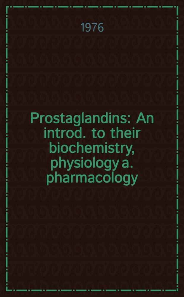 Prostaglandins : An introd. to their biochemistry, physiology a. pharmacology
